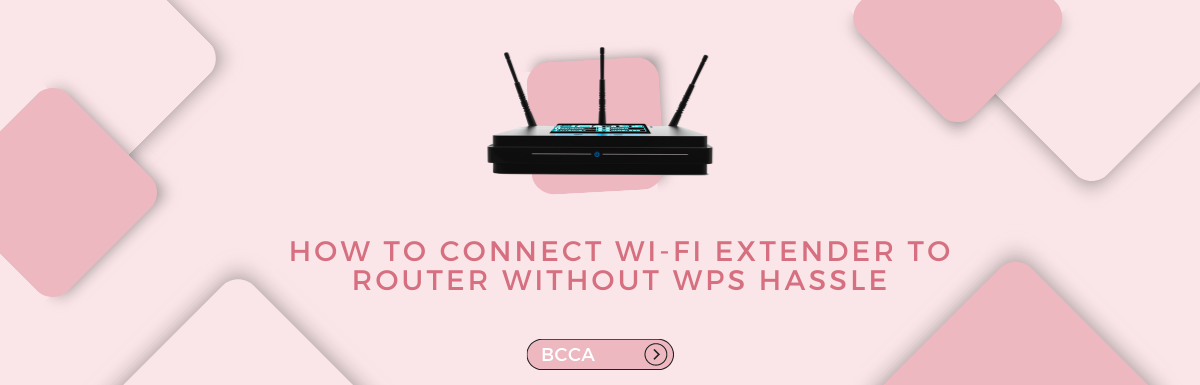 how-to-connect-wi-fi-extender-to-router-without-wps